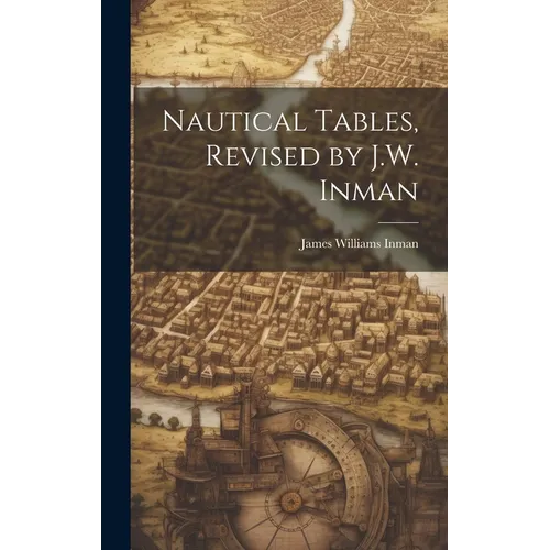 Nautical Tables, Revised by J.W. Inman