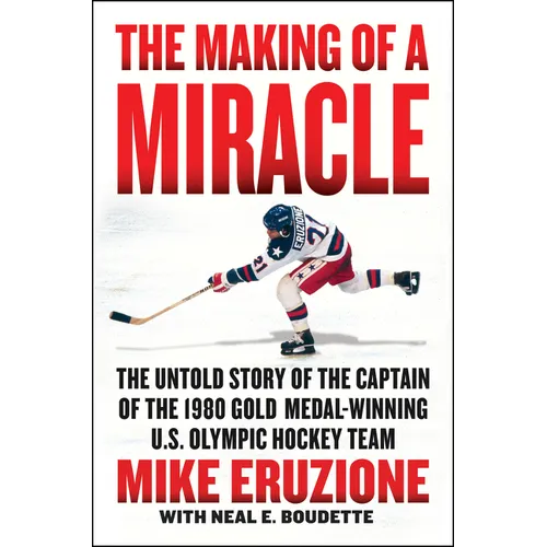 The Making of a Miracle: The Untold Story of the Captain of the 1980 Gold Medal-Winning U.S. Olympic Hockey Team