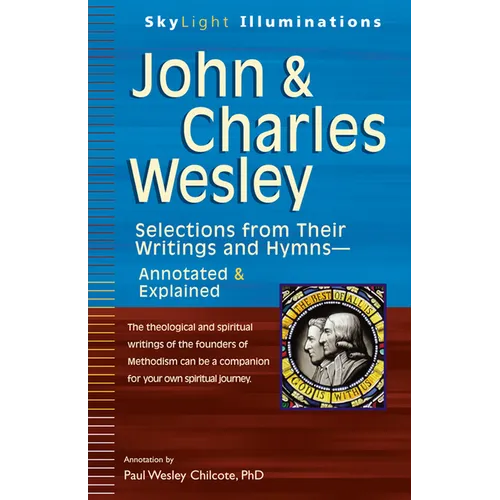 John & Charles Wesley: Selections from Their Writings and Hymns--Annotated & Explained