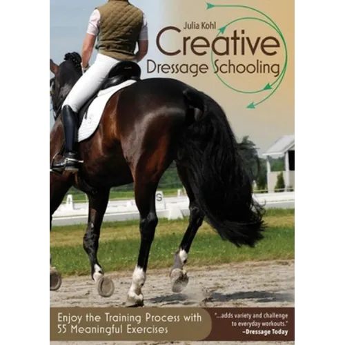 Creative Dressage Schooling: Enjoy the Training Practice with 55 Meaningful Exercises