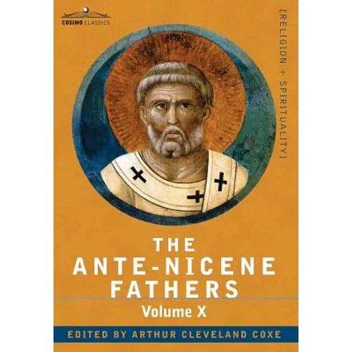 The Ante-Nicene Fathers: The Writings of the Fathers Down to A.D. 325, Volume X Bibliographic Synopsis; General Index