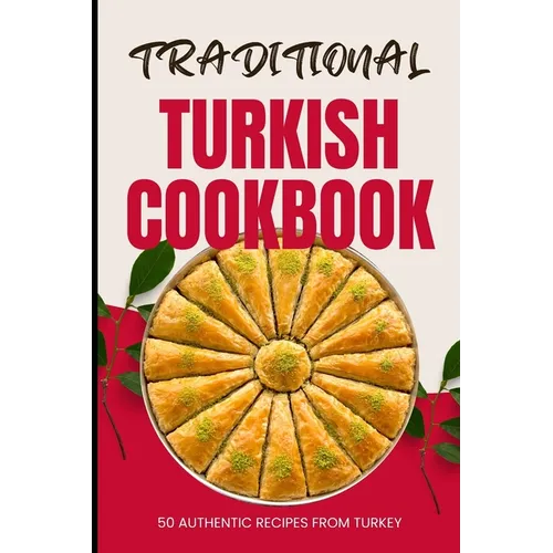 Traditional Turkish Cookbook: 50 Authentic Recipes from Turkey