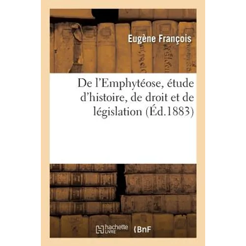 De l'Emphytéose, étude d'histoire, de droit et de législation
