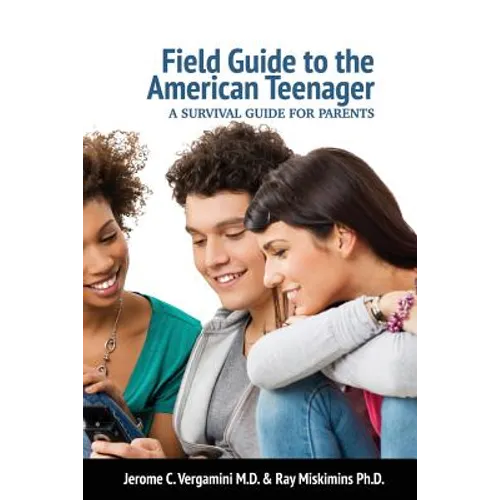 Field Guide To The American Teenager: A Survival Guide For Parents