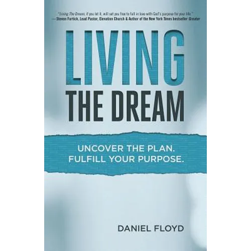 Living the Dream: Uncover the Plan. Fulfill Your Purpose.