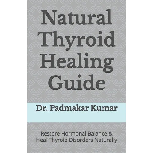Natural Thyroid Healing Guide: Restore Hormonal Balance & Heal Thyroid Disorders Naturally