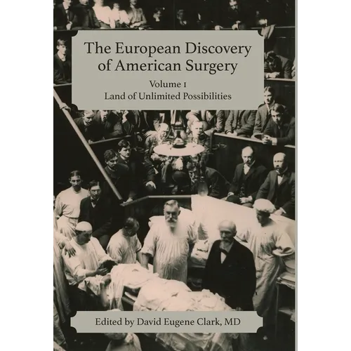 The European Discovery of American Surgery: Volume 1: Land of Unlimited Possibilities