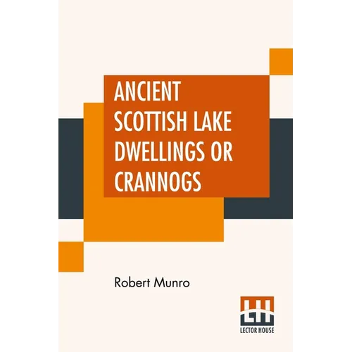 Ancient Scottish Lake Dwellings Or Crannogs: With A Supplementary Chapter On Remains Of Lake-Dwellings In England - Paperback