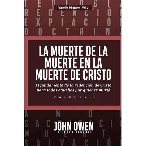 La Muerte de la Muerte en la Muerte de Cristo - Vol. 1: El fundamento de la redencion de Cristo para todos aquellos por quienes murio
