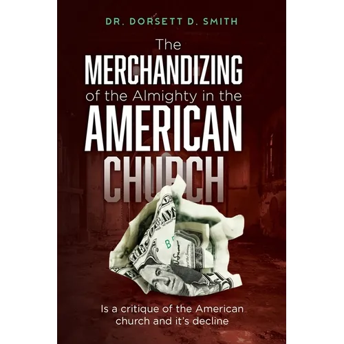 The Merchandizing of the Almighty in the American Church: Is a critique of the American church and it's decline