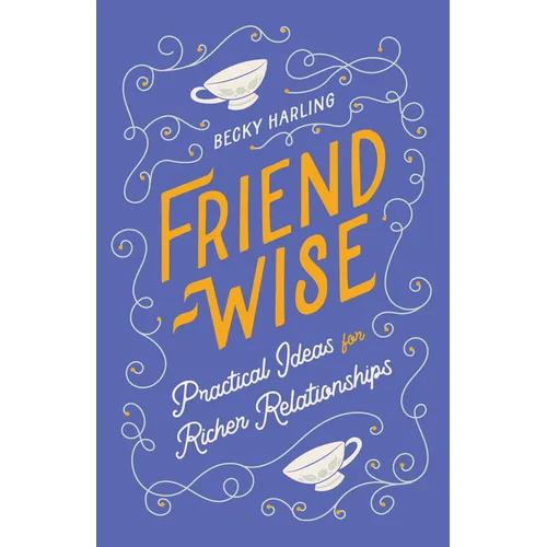 Friend-Wise: Practical Ideas for Richer Relationships