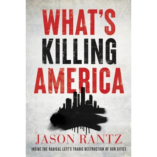 What's Killing America: Inside the Radical Left's Tragic Destruction of Our Cities