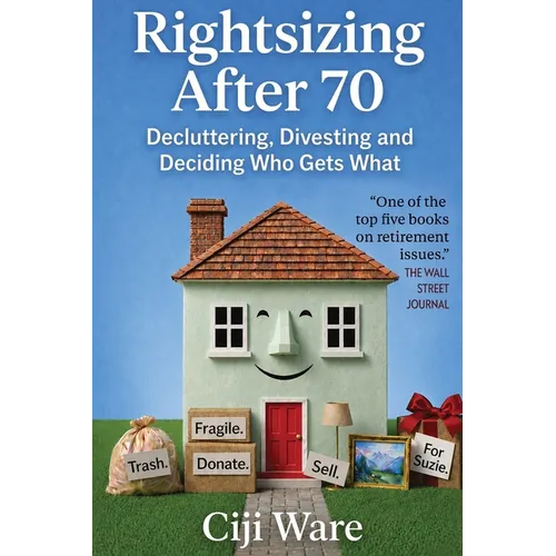 Rightsizing After 70: Decluttering, Divesting, and Deciding Who Gets What