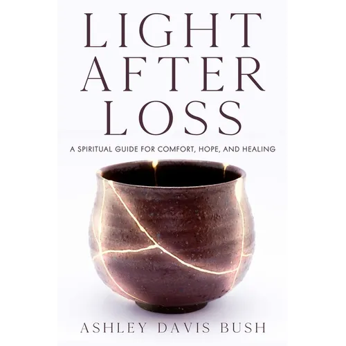 Light After Loss: A Spiritual Guide for Comfort, Hope, and Healing