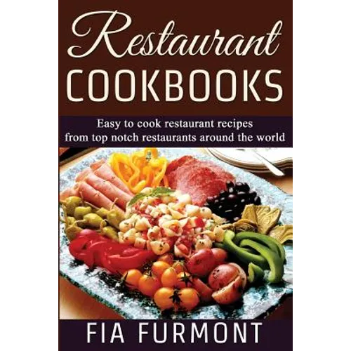 Restaurant Cookbooks: Easy To Cook Restaurant Recipes From Top Notch Restaurants Around The World