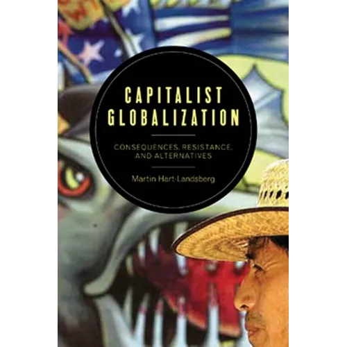 Capitalist Globalization: Consequences, Resistance, and Alternatives