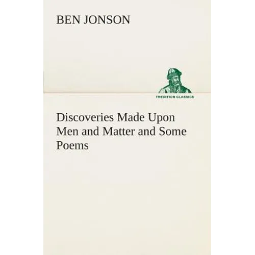 Discoveries Made Upon Men and Matter and Some Poems