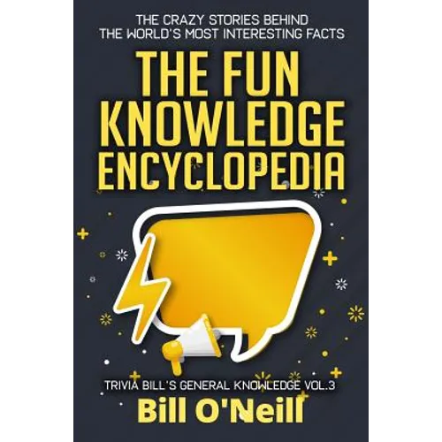 The Fun Knowledge Encyclopedia Volume 3: The Crazy Stories Behind the World's Most Interesting Facts