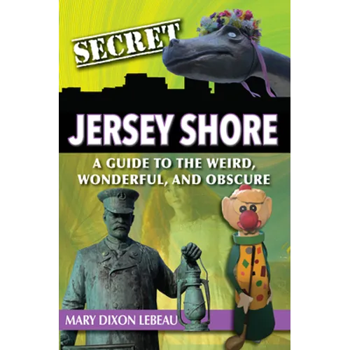Secret Jersey Shore: A Guide to the Weird, Wonderful, and Obscure