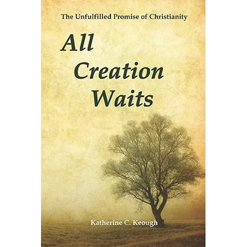 All Creation Waits: The Unfulfilled Promise of Christianity