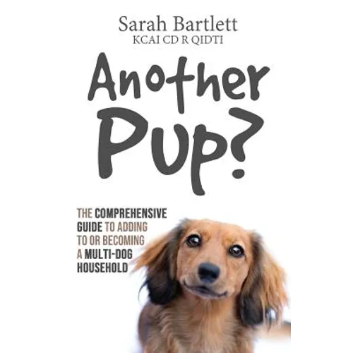 Another Pup?: The comprehensive guide to adding to or becoming a multi-dog household
