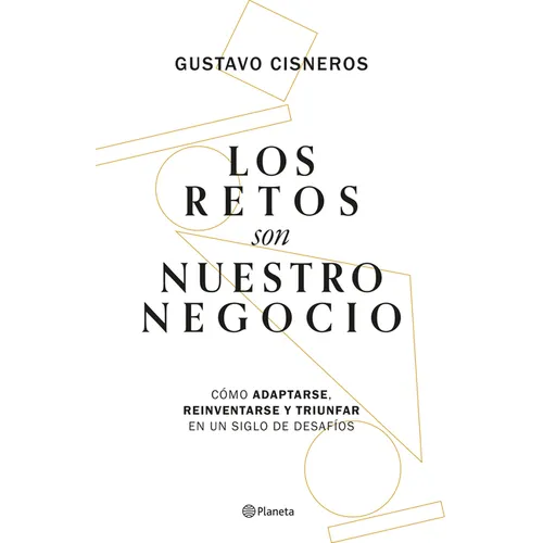 Los Retos Son Nuestro Negocio: Cómo Adaptarse, Reinventarse Y Prosperar En Un Siglo de Cambios