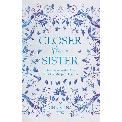 Closer Than a Sister: How Union with Christ Helps Friendships to Flourish