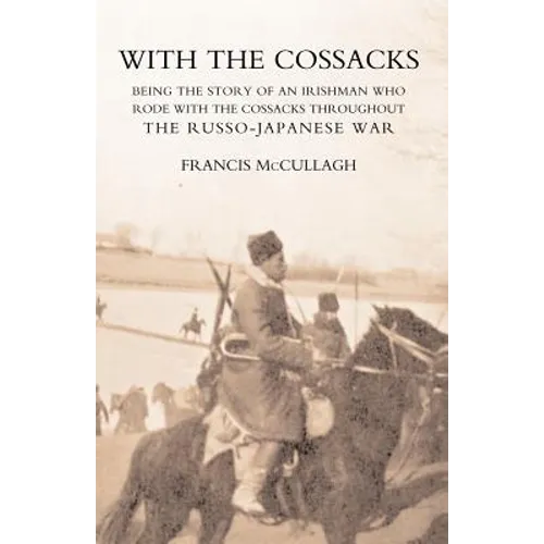 WITH THE COSSACKS. Being the story of an Irishman who rode with the Cossacks throughout the Russo-Japanese War