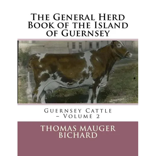 The General Herd Book of the Island of Guernsey: Guernsey Cattle - Volume 2
