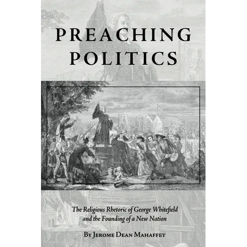 Preaching Politics: The Religious Rhetoric of George Whitefield and the Founding of a New Nation