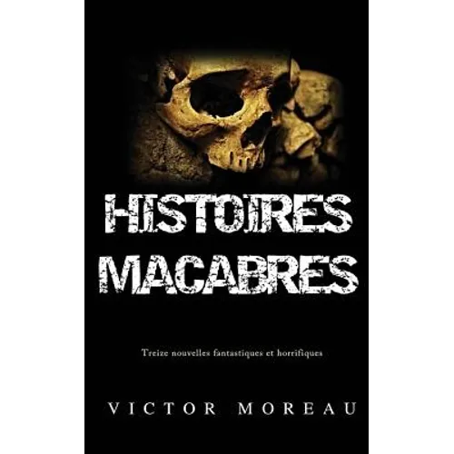 Histoires Macabres: Treize nouvelles fantastiques et horrifiques