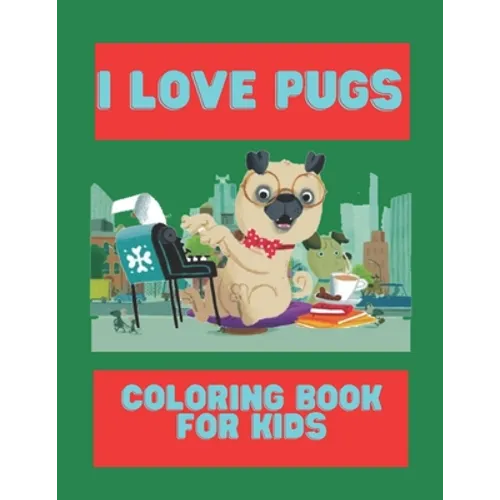 I Love Pugs Coloring Book For Kids: Cute Good and Bad Pug dogs and puppies Coloring book For Kids