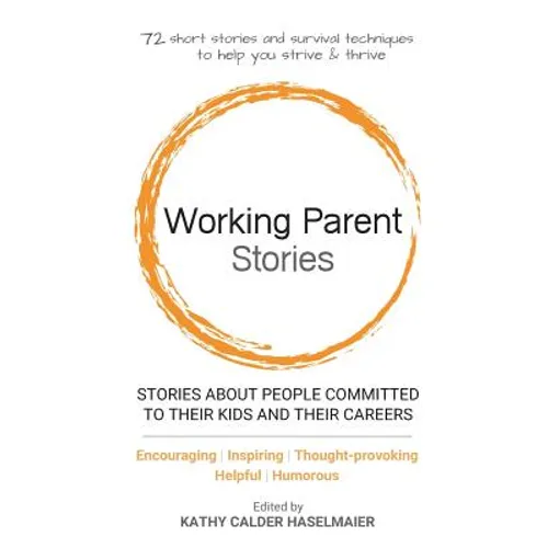 Working Parent Stories: Stories about People Committed to Their Kids and Their Careers