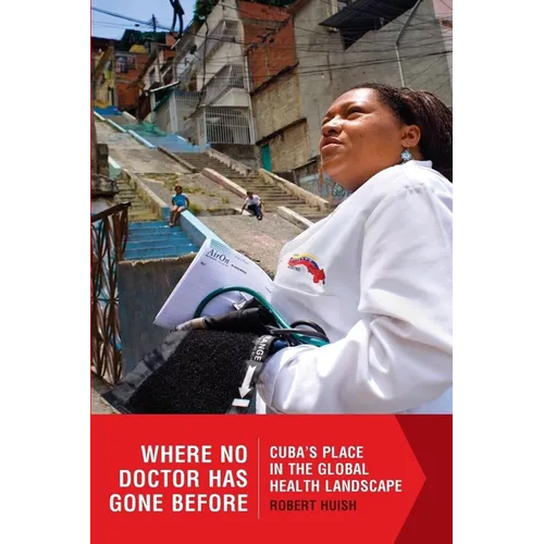 Where No Doctor Has Gone Before. Cuba's Place in the Global Health Landscape