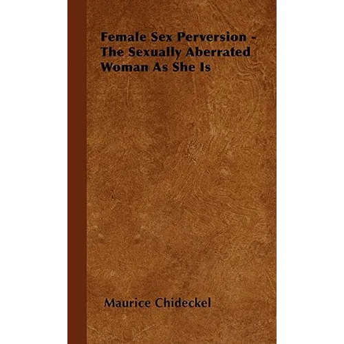 Female Sex Perversion - The Sexually Aberrated Woman As She Is