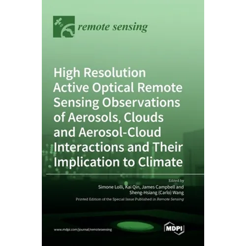 High Resolution Active Optical Remote Sensing Observations of Aerosols, Clouds and Aerosol-Cloud Interactions and Their Implication to Climate