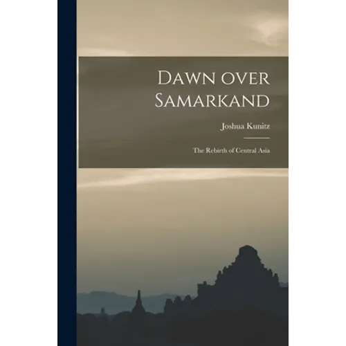 Dawn Over Samarkand; the Rebirth of Central Asia