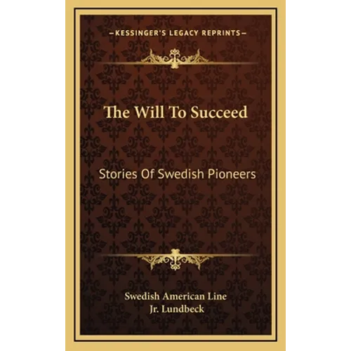 The Will To Succeed: Stories Of Swedish Pioneers