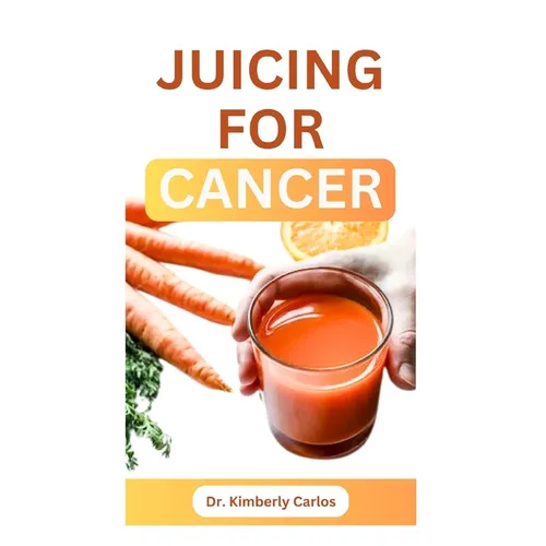 Juicing for Cancer: Sip Your Way to a Healthier You