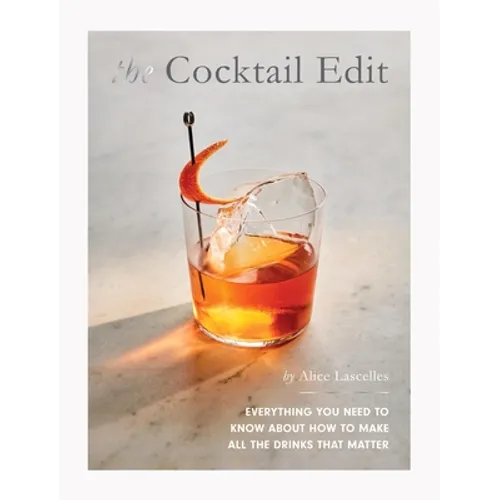 The Cocktail Edit: Everything You Need to Know about How to Make All the Drinks That Matter