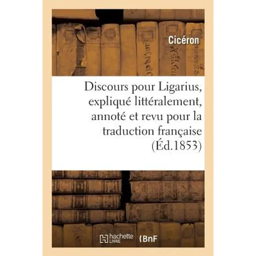 Discours pour Ligarius, expliqué littéralement, annoté et revu pour la traduction française