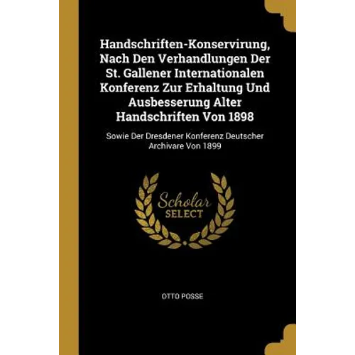 Handschriften-Konservirung, Nach Den Verhandlungen Der St. Gallener Internationalen Konferenz Zur Erhaltung Und Ausbesserung Alter Handschriften Von 1