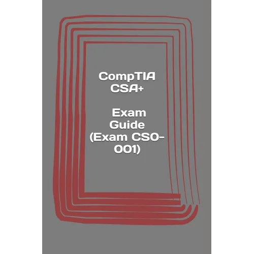 CompTIA CSA+. Exam Guide (Exam CS0-001): Cybersecurity Analyst Certification
