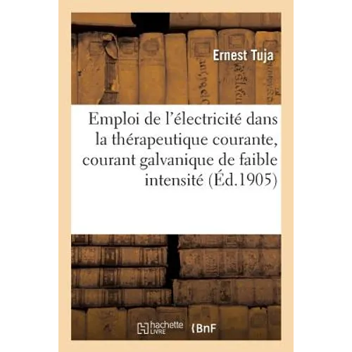 L'Emploi de l'Électricité Dans La Thérapeutique Courante, Courant Galvanique de Faible Intensité