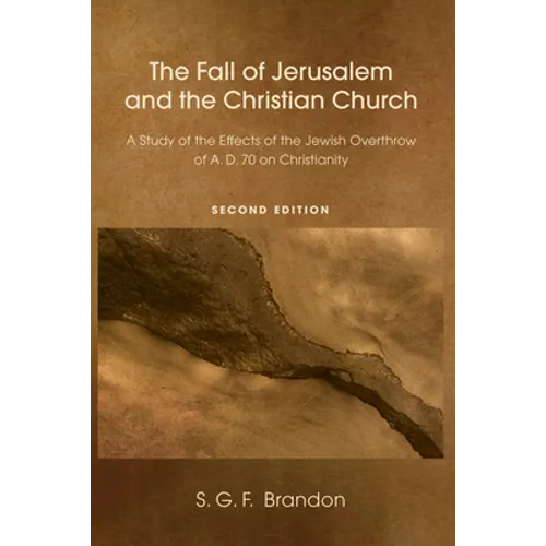 The Fall of Jerusalem and the Christian Church: A Study of the Effects of the Jewish Overthrow of Ad 70 on Christianity, 2nd Edition
