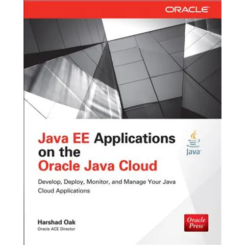 Java Ee Applications on Oracle Java Cloud:: Develop, Deploy, Monitor, and Manage Your Java Cloud Applications