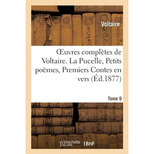 Oeuvres Complètes de Voltaire. La Pucelle, Petits Poêmes. Premiers Contes En Vers