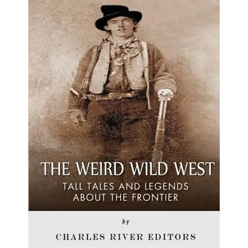 The Weird Wild West: Tall Tales and Legends about the Frontier