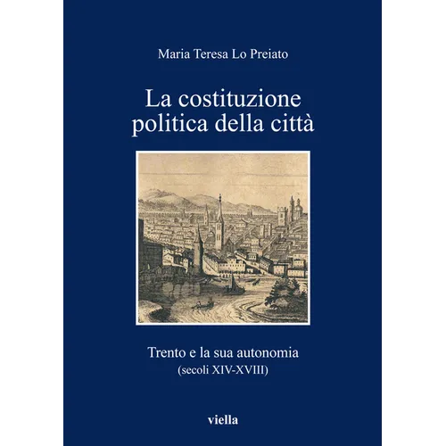 La Costituzione Politica Della Citta: Trento E La Sua Autonomia (Secoli XIV-XVIII)