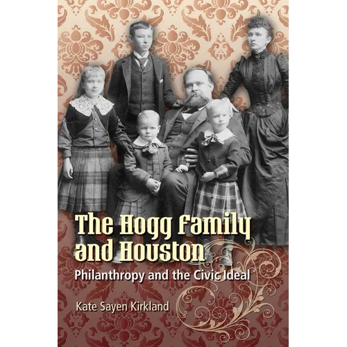 The Hogg Family and Houston: Philanthropy and the Civic Ideal - Paperback